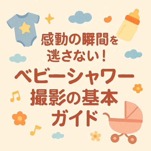 感動の瞬間を逃さない！ベビーシャワー撮影の基本ガイド